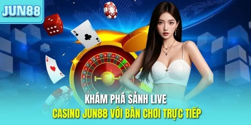 Trang chủ 328 Khám phá sảnh live casino JUN88 với bàn chơi trực tiếp